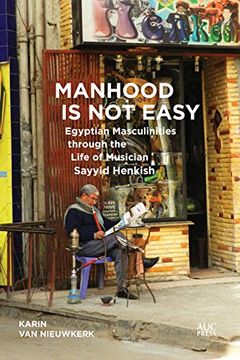 portada Manhood Is Not Easy: Egyptian Masculinities Through the Life of Musician Sayyid Henkish (in English)