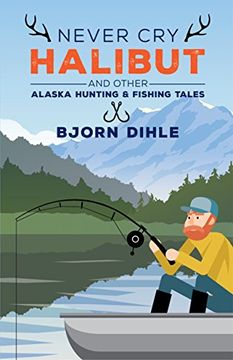 portada Never cry Halibut: And Other Alaska Hunting and Fishing Tales (en Inglés)