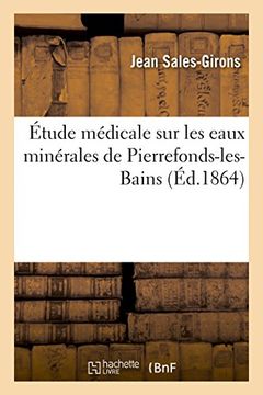 portada Etude Medicale Sur Les Eaux Minerales de Pierrefonds-Les-Bains: Application Des Eaux Sulfureuses Pulverisees Au Traitement Des Maladies de Poitrine (Sciences) (French Edition)