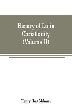 portada History of Latin Christianity: including that of the popes to the pontificate of Nicholas V (Volume II) (en Inglés)