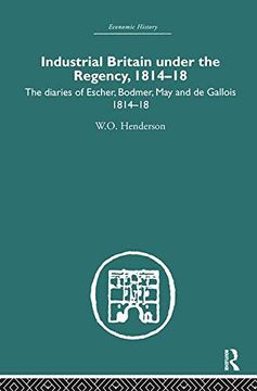 portada Industrial Britain Under the Regency: The Diaries of Escher, Bodmer, may and de Gallois 1814-18 (Economic History)