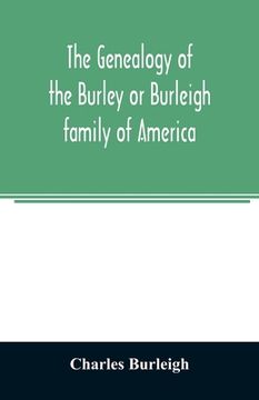 portada The genealogy of the Burley or Burleigh family of America (en Inglés)