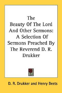 portada the beauty of the lord and other sermons: a selection of sermons preached by the reverend d. r. drukker (en Inglés)