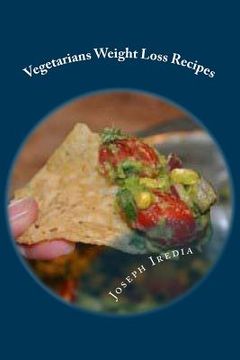 portada Vegetarians Weight Loss Recipes: Learning How To Easily Prepare, A Healthy Meals For Great Results In Fitness (in English)