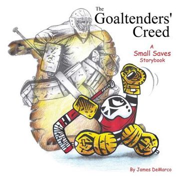 portada The Goaltenders' Creed: A Small Saves Storybook (en Inglés)
