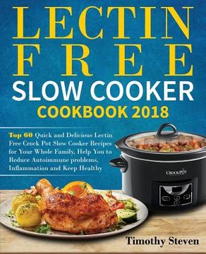 portada Lectin Free Slow Cooker Cookbook 2018: Top 60 Quick and Delicious Lectin Free Crock Pot Slow Cooker Recipes for Your Whole Family, Help You to Reduce (en Inglés)