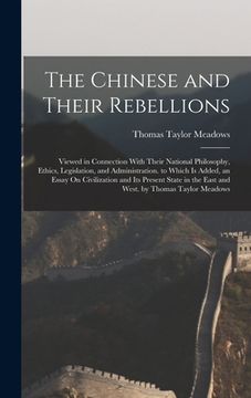 portada The Chinese and Their Rebellions: Viewed in Connection With Their National Philosophy, Ethics, Legislation, and Administration. to Which Is Added, an (en Inglés)