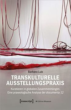 portada Transkulturelle Ausstellungspraxis: Kuratieren in Globalen Zusammenhängen. Eine Praxeologische Analyse der Documenta 12: 63 (en Alemán)