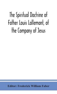 portada The spiritual doctrine of Father Louis Lallemant, of the Company of Jesus: preceded by some account of his life (en Inglés)