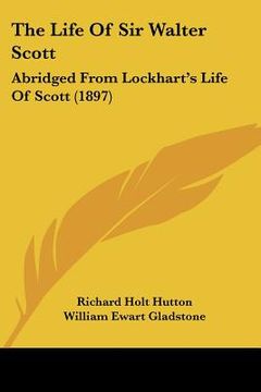 portada the life of sir walter scott: abridged from lockhart's life of scott (1897) (in English)