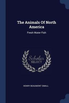 portada The Animals Of North America: Fresh Water Fish