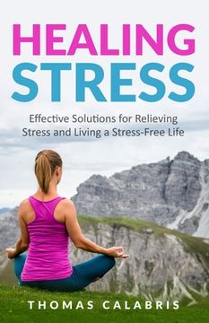 portada Healing Stress: Effective Solutions For Relieving Stress And Living A Stress-Free Life (in English)