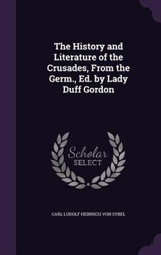 portada The History and Literature of the Crusades, From the Germ., Ed. by Lady Duff Gordon