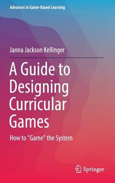 portada A Guide to Designing Curricular Games: How to Game the System (en Inglés)