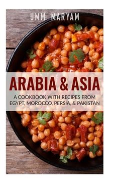 portada Arabia & Asia: A Cookbook With Recipes From Egypt, Morocco, Persia, & Pakistan (in English)