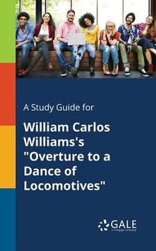 portada A Study Guide for William Carlos Williams's "Overture to a Dance of Locomotives" (en Inglés)