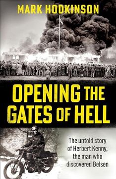 portada Opening the Gates of Hell: The Untold Story of Herbert Kenny, the Man Who Discovered Bergen-Belsen