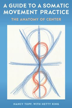 portada A Guide to a Somatic Movement Practice: The Anatomy of Center (en Inglés)