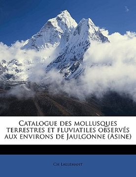 portada Catalogue des mollusques terrestres et fluviatiles observés aux environs de Jaulgonne (Asine) (en Francés)