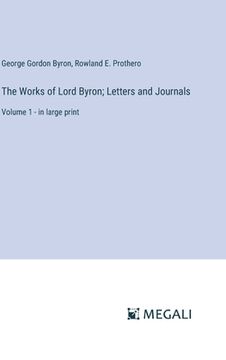 portada The Works of Lord Byron; Letters and Journals: Volume 1 - in large print (en Inglés)