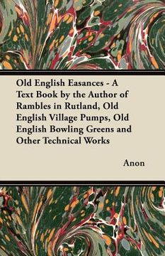 portada old english easances - a text book by the author of rambles in rutland, old english village pumps, old english bowling greens and other technical work