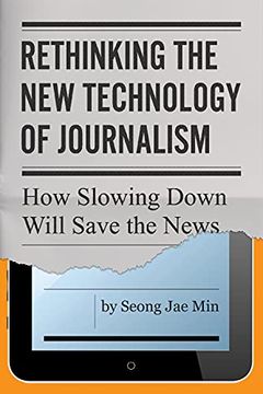 portada Rethinking the new Technology of Journalism: How Slowing Down Will Save the News