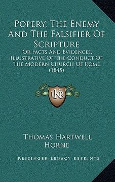 portada popery, the enemy and the falsifier of scripture: or facts and evidences, illustrative of the conduct of the modern church of rome (1845) (en Inglés)