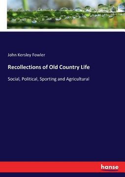 portada Recollections of Old Country Life: Social, Political, Sporting and Agricultural (en Inglés)