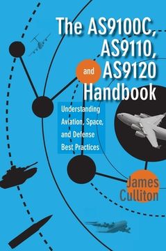 portada The AS9100C, AS9110, and AS9120 Handbook: Understanding Aviation, Space, and Defense Best Practices (en Inglés)