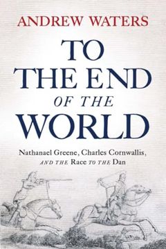 portada To the end of the World: Nathanael Greene, Charles Cornwallis, and the Race to the dan (en Inglés)