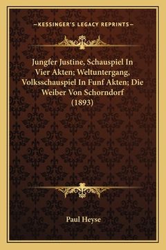 portada Jungfer Justine, Schauspiel In Vier Akten; Weltuntergang, Volksschauspiel In Funf Akten; Die Weiber Von Schorndorf (1893) (in German)