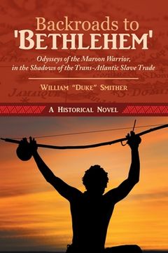 portada Backroads to 'Bethlehem': Odysseys of the Maroon Warrior, in the Shadows of the Trans-Atlantic Slave Trade (en Inglés)