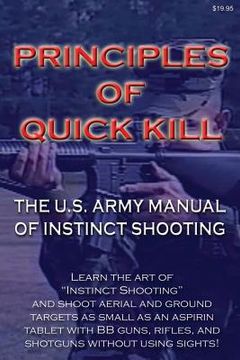 portada Principles of Quick Kill - The U.S. Army Manual of Instinct Shooting: Learn to accurately shoot targets as small as an aspirin tablet with a BB gun wi (en Inglés)