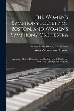 portada The Women's Symphony Society of Boston, and Women's Symphony Orchestra: Alexander Thiede, Conductor, and Stanley Hassell, Conductor, 1939-1942. Clippi (in English)