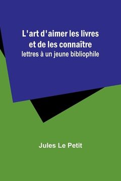 portada L'art d'aimer les livres et de les connaître: lettres à un jeune bibliophile (en Francés)