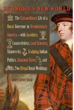 portada Dunmore's New World: The Extraordinary Life of a Royal Governor in Revolutionary America--with Jacobites, Counterfeiters, Land Schemes, Shipwrecks, ... Royal Weddings (Early American Histories)