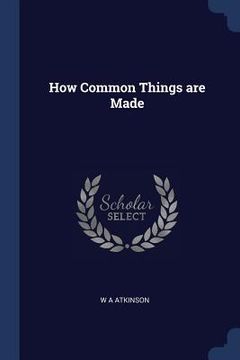 portada How Common Things are Made (en Inglés)