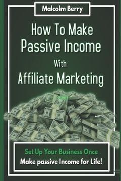 portada How to Make Passive Income with Affiliate Marketing: Set Up Your Business Once, Make Passive Income for Life! (en Inglés)