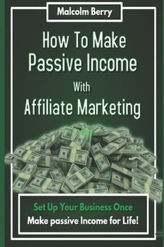 portada How to Make Passive Income with Affiliate Marketing: Set Up Your Business Once, Make Passive Income for Life!