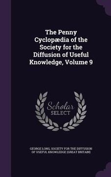 portada The Penny Cyclopædia of the Society for the Diffusion of Useful Knowledge, Volume 9 (en Inglés)