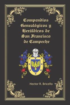 portada Compendios Genealógicos y Heráldicos de San Francisco de Campeche: Compendios Genealógicos y Heráldicos de San Francisco de Campeche Tomo VI