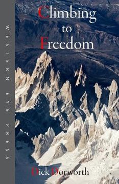 portada Climbing to Freedom: Climbs, Climbers & the Climbing Life (en Inglés)