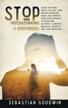 portada Stop Procrastinating & Overthinking: Learn The Mind Hacks To Cure Your Procrastination Habit And Improve Your Perseverance To Overcome Laziness. Elimi