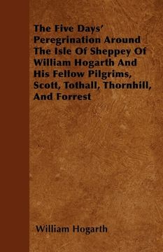 portada the five days' peregrination around the isle of sheppey of william hogarth and his fellow pilgrims, scott, tothall, thornhill, and forrest (in English)