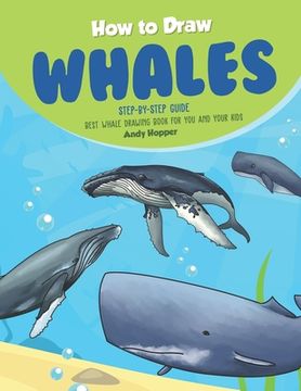 portada How to Draw Whales Step-by-Step Guide: Best Whale Drawing Book for You and Your Kids (en Inglés)