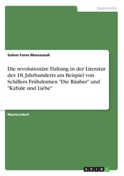 portada Die revolutionäre Haltung in der Literatur des 18. Jahrhunderts am Beispiel von Schillers Frühdramen "Die Räuber" und "Kabale und Liebe" (en Alemán)
