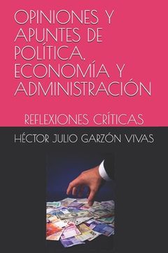 portada Opiniones Y Apuntes de Política, Economía Y Administración: Reflexiones Críticas (in Spanish)