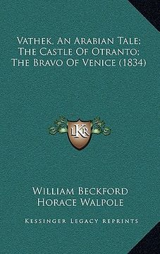 portada vathek, an arabian tale; the castle of otranto; the bravo ofvathek, an arabian tale; the castle of otranto; the bravo of venice (1834) venice (1834) (en Inglés)
