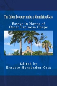 portada The Cuban Economy under a Magnifying Glass: Essays in Honor of Oscar Espinosa Chepe (in English)