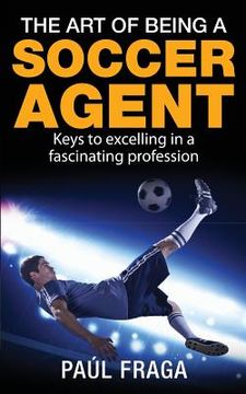 portada The Art of Being a Soccer Agent: Keys to excelling in a fascinating profession (en Inglés)